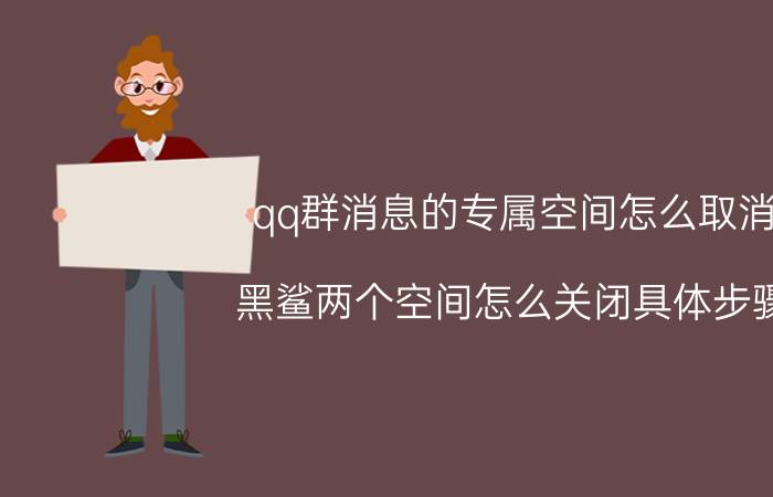 qq群消息的专属空间怎么取消 黑鲨两个空间怎么关闭具体步骤？